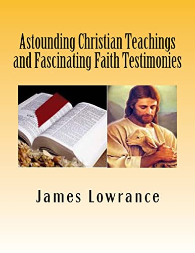 Astounding Christian Teachings and Fascinating Faith Testimonies: The Compiled Bible Doctrine Writings of James M. Lowrance - Click to Buy