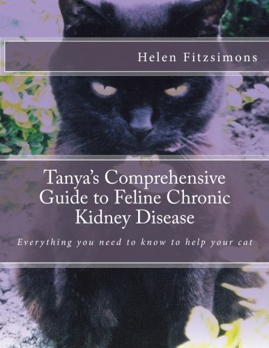 Tanya's Comprehensive Guide to Feline Chronic Kidney Disease: Everything You Need to Know to Help Your Cat - Click to Buy