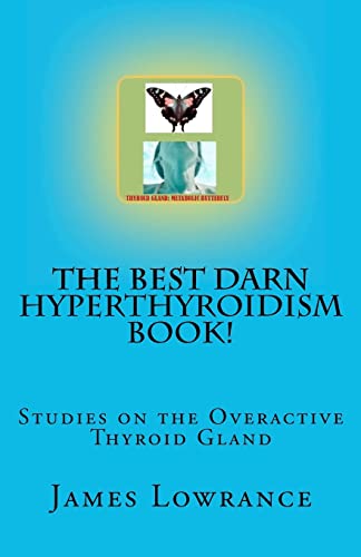 The Best Darn Hyperthyroidism Book!: Studies on the Overactive Thyroid Gland - Click to Buy