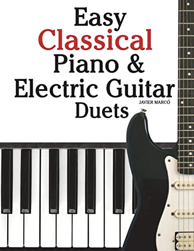 Easy Classical Piano & Electric Guitar Duets: Featuring music of Mozart, Beethoven, Vivaldi, Handel and other composers. In Standard Notation and Tableture.