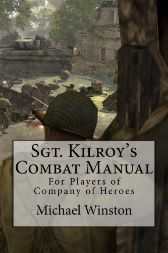 Sgt. Kilroy's Combat Manual: For Players of Company of Heroes