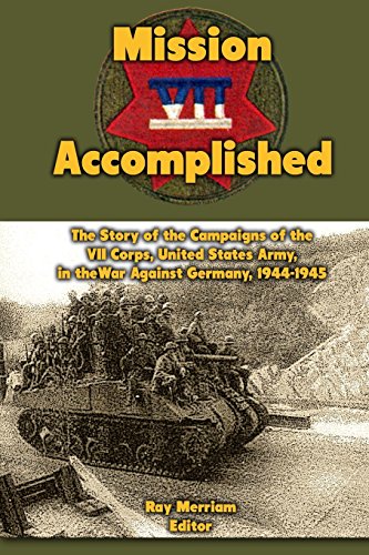 Mission Accomplished: The Story of the Campaigns of the VII Corps, United States Army, in the War Against Germany 1944-1945 - Click to Buy
