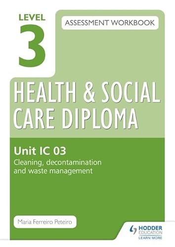 Level 3 Health and Social Care Diploma: Assessment Workbook Unit IC 03 Cleaning, decontamination and waste management - Click to Buy