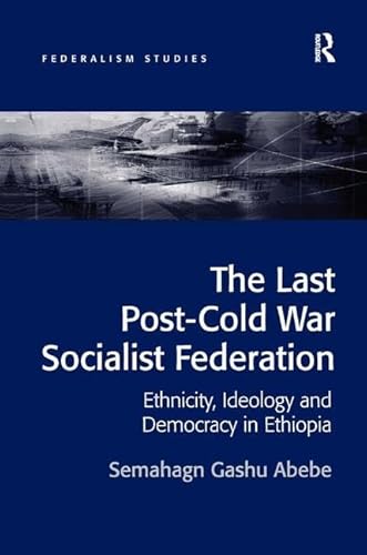 The Last Post-Cold War Socialist Federation: Ethnicity, Ideology and Democracy in Ethiopia