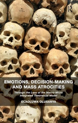 Emotions, Decision-Making and Mass Atrocities: Through the Lens of the Macro-Micro Integrated Theoretical Model - Click to Buy