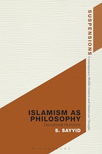 Islamism as Philosophy: Disorienting the Decolonial (Suspensions: Contemporary Middle Eastern and Islamicate Thought) - Click to Buy