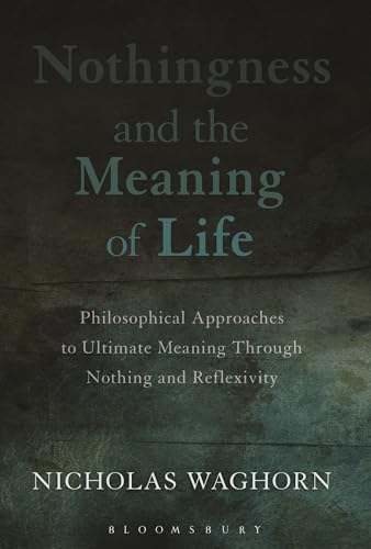 Nothingness and the Meaning of Life: Philosophical Approaches to Ultimate Meaning Through Nothing and Reflexivity - Click to Buy