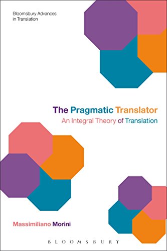 The Pragmatic Translator: An Integral Theory of Translation (Bloomsbury Advances in Translation)