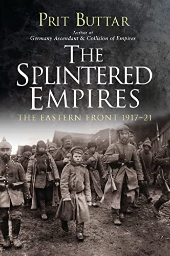The Splintered Empires: The Eastern Front 1917–21 - Click to Buy
