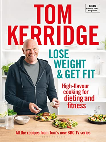 Lose Weight & Get Fit: 100 high-flavour recipes for dieting and fitness: All of the recipes from Tom’s BBC cookery series