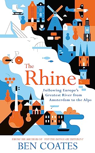The Rhine: Following Europe’s Greatest River from Amsterdam to the Alps - Click to Buy