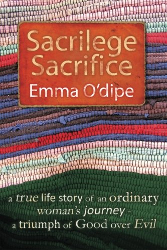Sacrilege Sacrifice: Based on a True Life Story - of an ordinary woman will extra ordinary resolves - Click to Buy