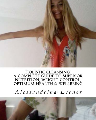 Holistic Cleansing: A Complete Guide to Superior Nutrition, Weight Control, Optimum Health & Wellbeing: A Comprehensive Manual for Detoxification, Superior Nutrition, Weight Loss, Optimum Health & Wellbeing - Click to Buy