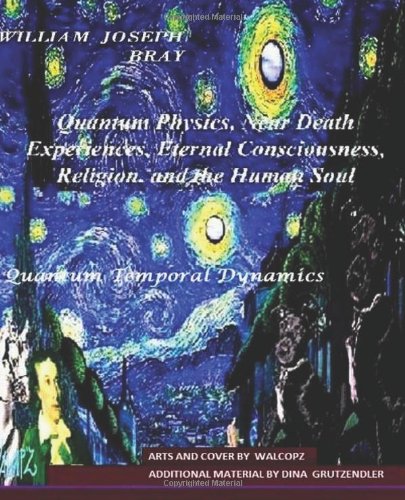 Quantum Physics, Near Death Experiences, Eternal Consciousness, Religion, and the Human Soul - Click to Buy