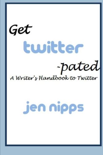 Get Twitter-pated: A Handbook for Writers - Click to Buy