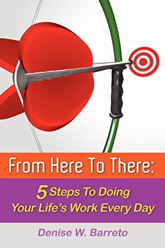 From Here To There: 5 Steps To Doing Your Life's Work Every Day - Click to Buy
