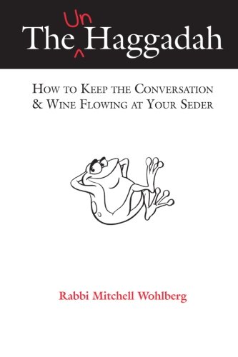 The Un-Haggadah: How to Keep the Conversation & Wine Flowing at Your Seder
