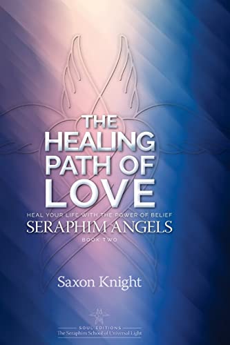 Seraphim Angels Guide to the Healing Path of Love: Heal your Life with the Power of Belief – The Teachings of the Seraphim Angels Book Two - Click to Buy