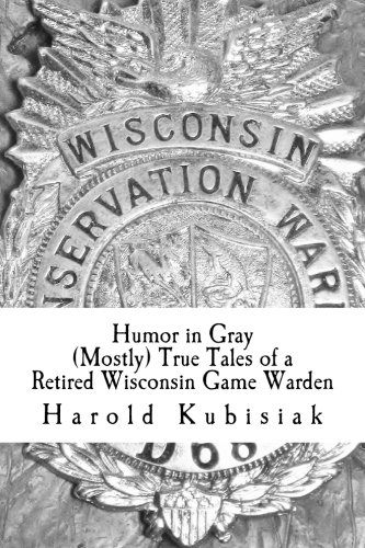 Humor in Gray (Mostly) True Tales of a Retired Wisconsin Game Warden - Click to Buy