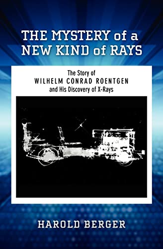 The Mystery of a New Kind of Rays: The Story of Wilhelm Conrad Roentgen and His Discovery of X-Rays - Click to Buy