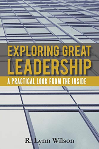 Exploring Great Leadership: A Practical Look from the Inside - Click to Buy