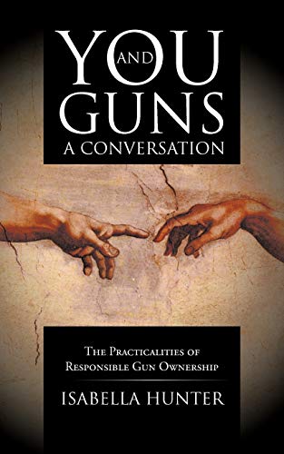 You and Guns: A Conversation: The Practicalities of Responsible Gun Ownership - Click to Buy
