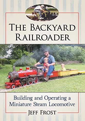 The Backyard Railroader: Building and Operating a Miniature Steam Locomotive - Click to Buy
