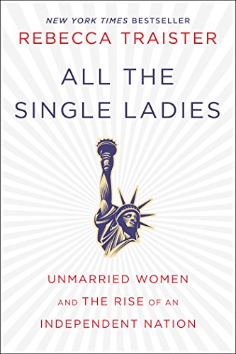 All the Single Ladies: Unmarried Women and the Rise of an Independent Nation - Click to Buy