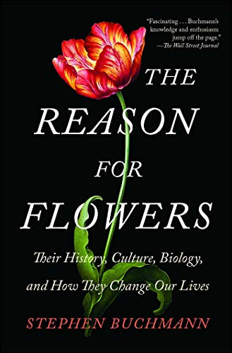 The Reason for Flowers: Their History, Culture, Biology, and How They Change Our Lives - Click to Buy