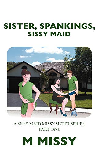 Sister, Spankings, Sissy Maid: A Sissy Maid Missy Sister Series, Part One - Click to Buy