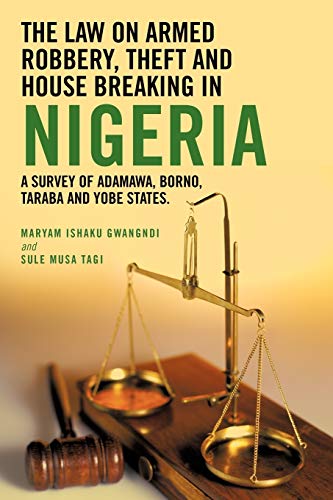 The Law On Armed Robbery, Theft and House Breaking in Nigeria: A Survey of Adamawa, Borno, Taraba and Yobe States. - Click to Buy