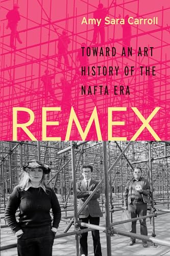 REMEX: Toward an Art History of the NAFTA Era - Click to Buy