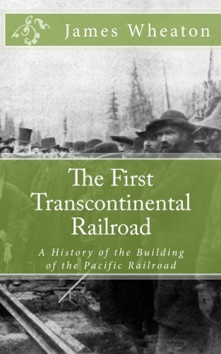 The First Transcontinental Railroad: A History of the Building of the Pacific Railroad - Click to Buy