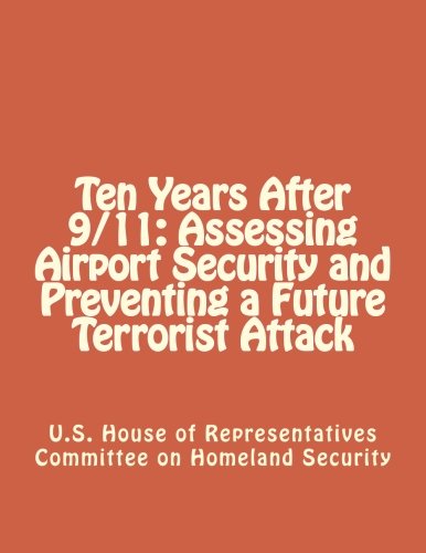 Ten Years After 9/11: Assessing Airport Security and Preventing a Future Terrorist Attack - Click to Buy
