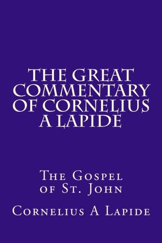 The Great Commentary of Cornelius A Lapide: The Gospel of St. John - Click to Buy