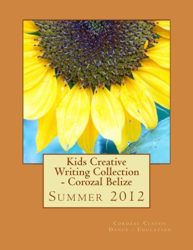 Kids Creative Writing Collection - Corozal Belize Summer 2012 - Click to Buy
