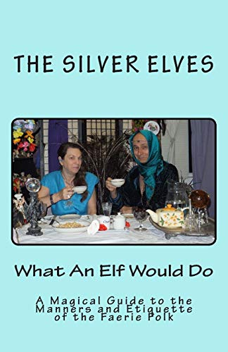 What An Elf Would Do: A Magical Guide to the Manners and Etiquette of the Faerie Folk - Click to Buy