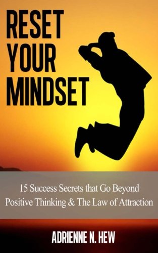 Reset Your Mindset: 15 Success Secrets that Go Beyond Positive Thinking & The Law of Attraction