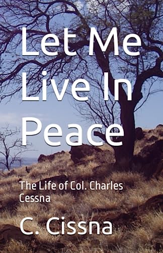 Let Me Live In Peace: The Life of Col. Charles Cessna - Click to Buy