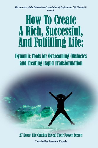 How to Create a Rich, Successful, and Fulfilling Life: Dynamic Tools for Overcoming Obstacles and Creating Rapid Transformation - Click to Buy