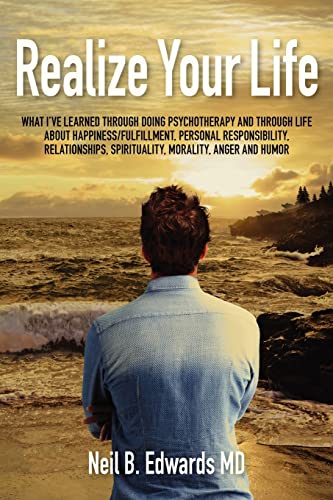 Realize Your Life: What I've Learned Through Doing Psychotherapy and Through Life About Happiness/Fulfillment, Personal Responsibility, Relationships, Spirituality, Morality, Anger and Humor. - Click to Buy