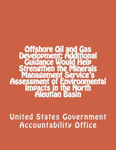 Offshore Oil and Gas Development: Additional Guidance Would Help Strengthen the Minerals Management Service?s Assessment of Environmental Impacts in the North Aleutian Basin