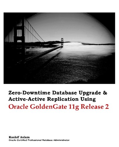 Zero Downtime Database Upgrade & Active Active Replication Using Oracle GoldenGate 11g Release 2 - Click to Buy