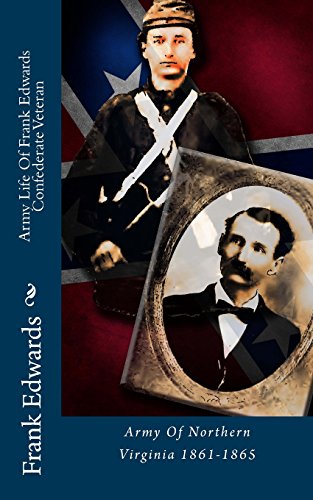 Army Life Of Frank Edwards Confederate Veteran: Army Of Northern Virginia 1861-1865 - Click to Buy