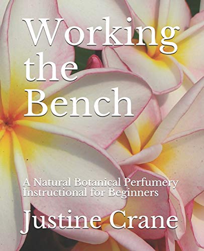 Working the Bench: A Practical Guide to Natural Botanical Perfumery: A Natural Botanical Perfumery Instructional for Beginners - Click to Buy
