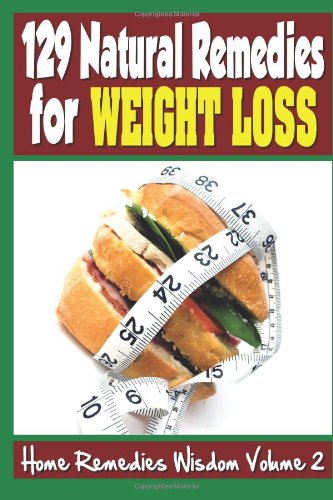 129 Natural Remedies For Weight Loss: Home Remedies Wisdom, Volume 2