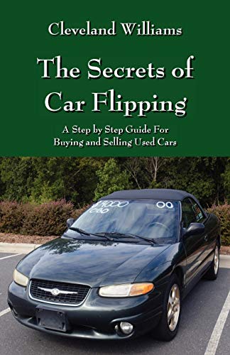 The Secrets of Car Flipping: A Step by Step Guide For Buying and Selling Used Cars - Click to Buy
