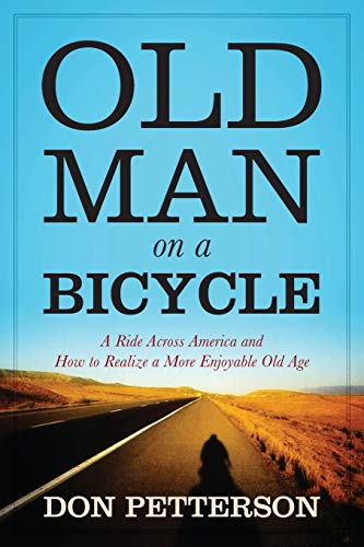 Old Man on a Bicycle: A Ride Across America and How to Realize a More Enjoyable Old Age - Click to Buy