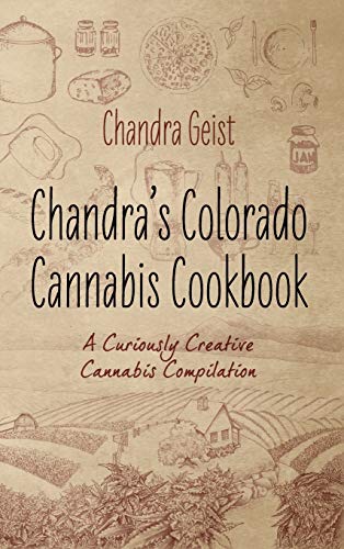Chandra's Colorado Cannabis Cookbook: A Curiously Creative Cannabis Compliation - Click to Buy