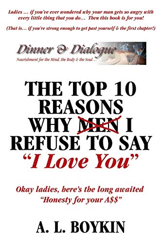 The Top 10 Reasons Why (Men) I Refuse to Say I Love You: Okay Ladies, Here's the Long Awaited Honesty for Your A$$ - Click to Buy